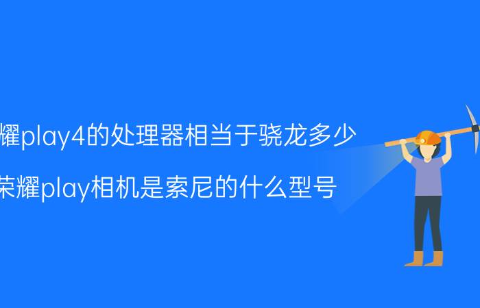 荣耀play4的处理器相当于骁龙多少 荣耀play相机是索尼的什么型号？